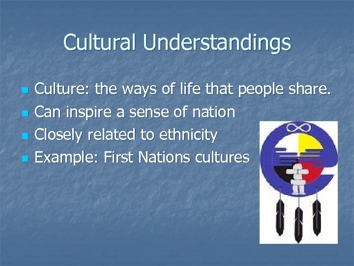 Cultural Understandings n n Culture: the ways of life that people share. Can inspire