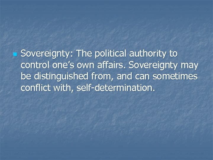 n Sovereignty: The political authority to control one’s own affairs. Sovereignty may be distinguished