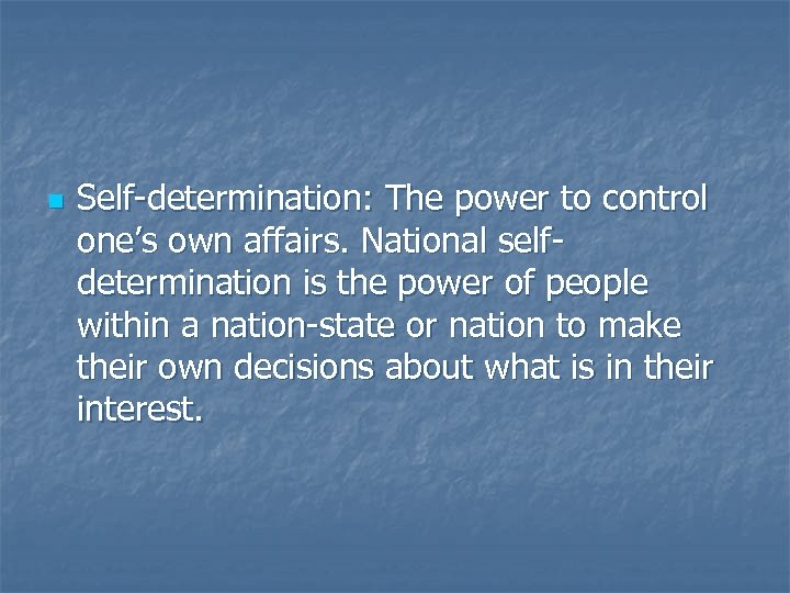 n Self-determination: The power to control one’s own affairs. National selfdetermination is the power