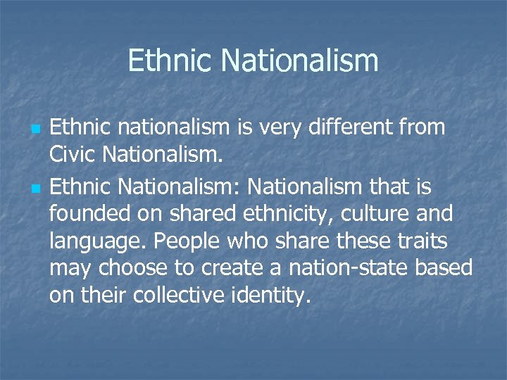 Ethnic Nationalism n n Ethnic nationalism is very different from Civic Nationalism. Ethnic Nationalism: