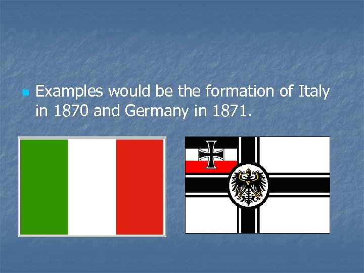 n Examples would be the formation of Italy in 1870 and Germany in 1871.