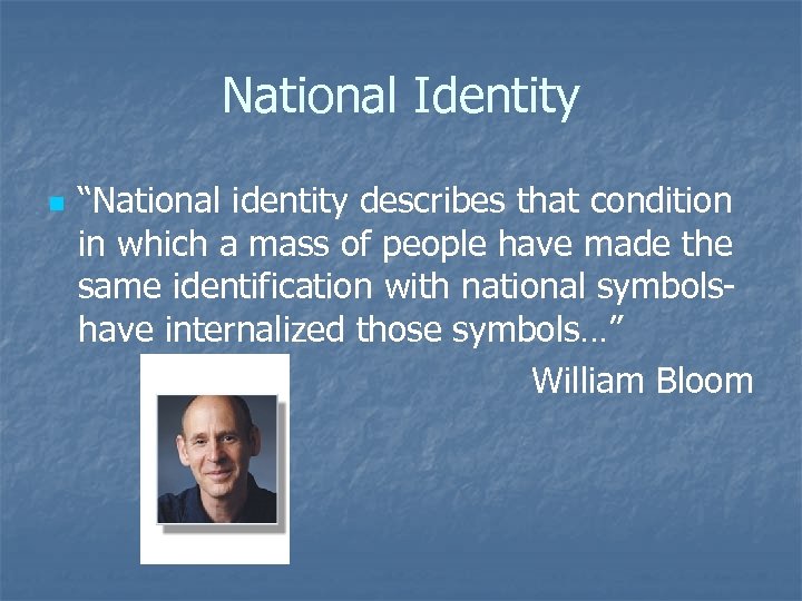 National Identity n “National identity describes that condition in which a mass of people