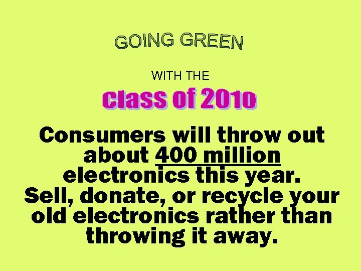 WITH THE Consumers will throw out about 400 million electronics this year. Sell, donate,