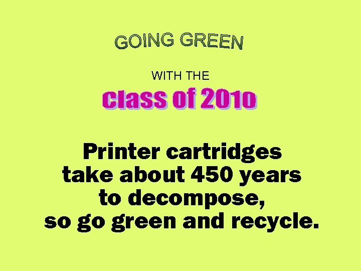 WITH THE Printer cartridges take about 450 years to decompose, so go green and