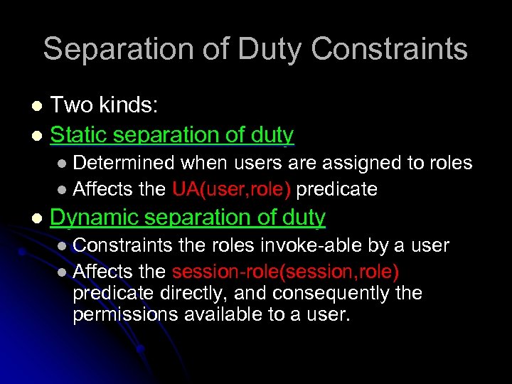 Separation of Duty Constraints Two kinds: l Static separation of duty l Determined when