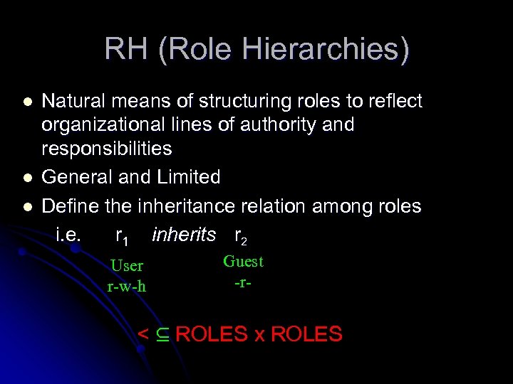 RH (Role Hierarchies) l l l Natural means of structuring roles to reflect organizational