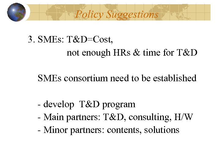 Policy Suggestions 3. SMEs: T&D=Cost, not enough HRs & time for T&D SMEs consortium