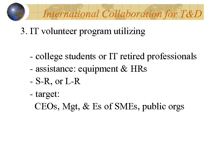 International Collaboration for T&D 3. IT volunteer program utilizing - college students or IT