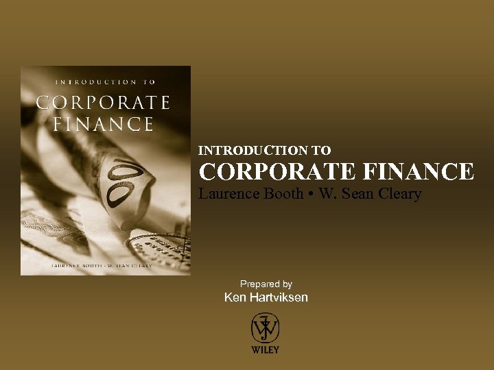 INTRODUCTION TO CORPORATE FINANCE Laurence Booth • W. Sean Cleary Prepared by Ken Hartviksen