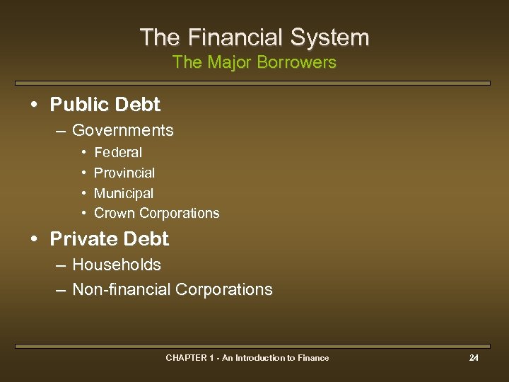 The Financial System The Major Borrowers • Public Debt – Governments • • Federal