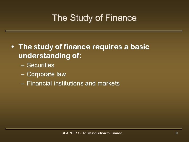 The Study of Finance • The study of finance requires a basic understanding of: