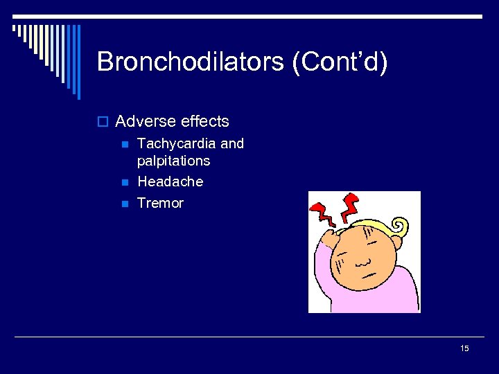 Bronchodilators (Cont’d) o Adverse effects n Tachycardia and palpitations n Headache n Tremor 15