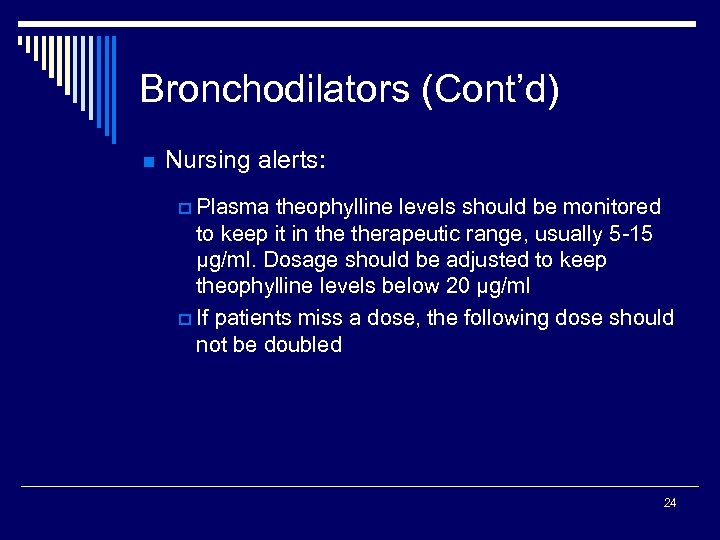 Bronchodilators (Cont’d) n Nursing alerts: p Plasma theophylline levels should be monitored to keep