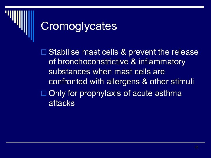 Cromoglycates o Stabilise mast cells & prevent the release of bronchoconstrictive & inflammatory substances