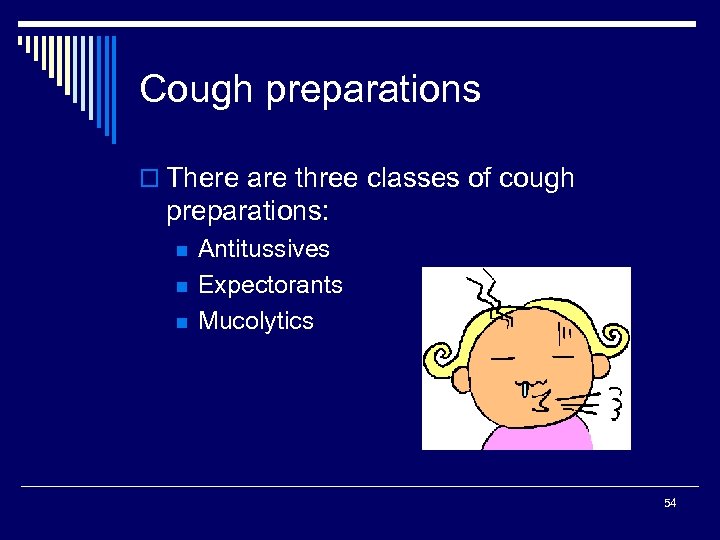 Cough preparations o There are three classes of cough preparations: n n n Antitussives