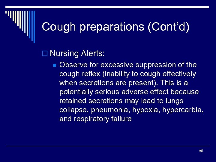 Cough preparations (Cont’d) o Nursing Alerts: n Observe for excessive suppression of the cough