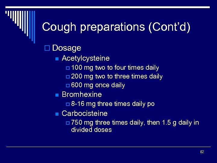 Cough preparations (Cont’d) o Dosage n Acetylcysteine p 100 mg two to four times