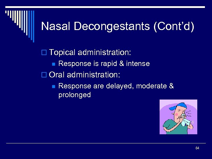 Nasal Decongestants (Cont’d) o Topical administration: n Response is rapid & intense o Oral