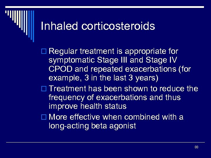 Inhaled corticosteroids o Regular treatment is appropriate for symptomatic Stage III and Stage IV