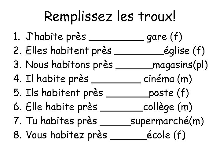 Remplissez les troux! 1. 2. 3. 4. 5. 6. 7. 8. J’habite près _____
