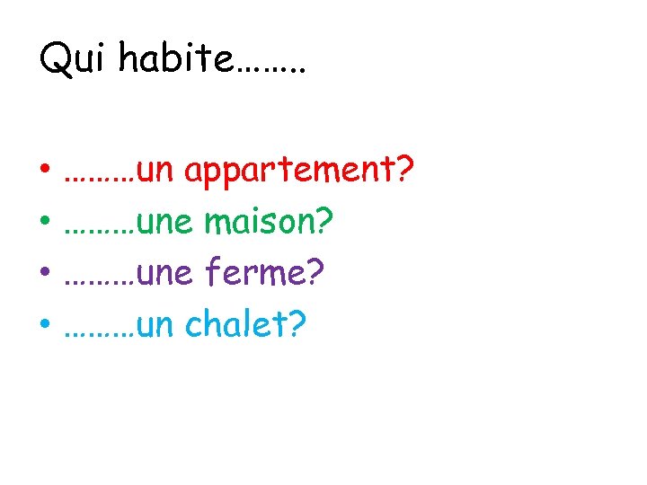 Qui habite……. . • • ………un appartement? ………une maison? ………une ferme? ………un chalet? 