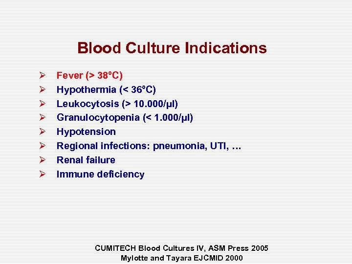 Blood Culture Indications Ø Ø Ø Ø Fever (> 38°C) Hypothermia (< 36°C) Leukocytosis