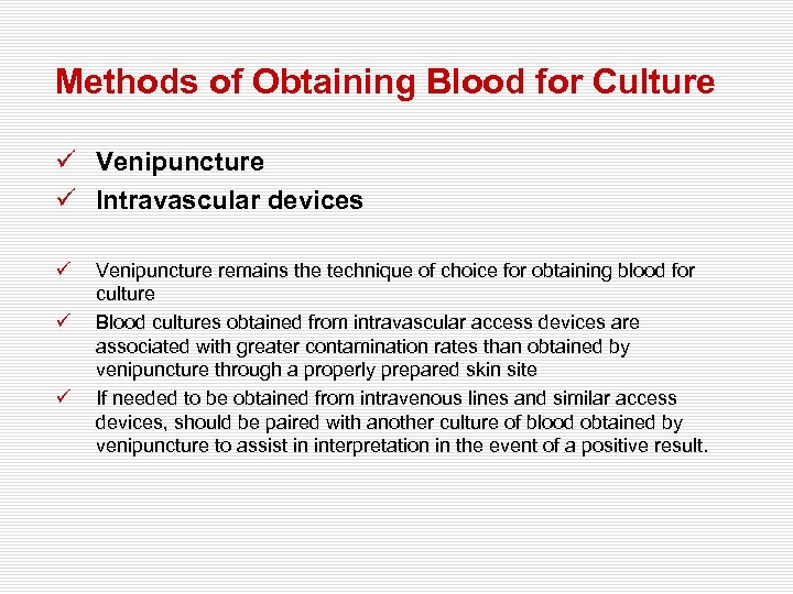 Methods of Obtaining Blood for Culture ü Venipuncture ü Intravascular devices ü ü ü