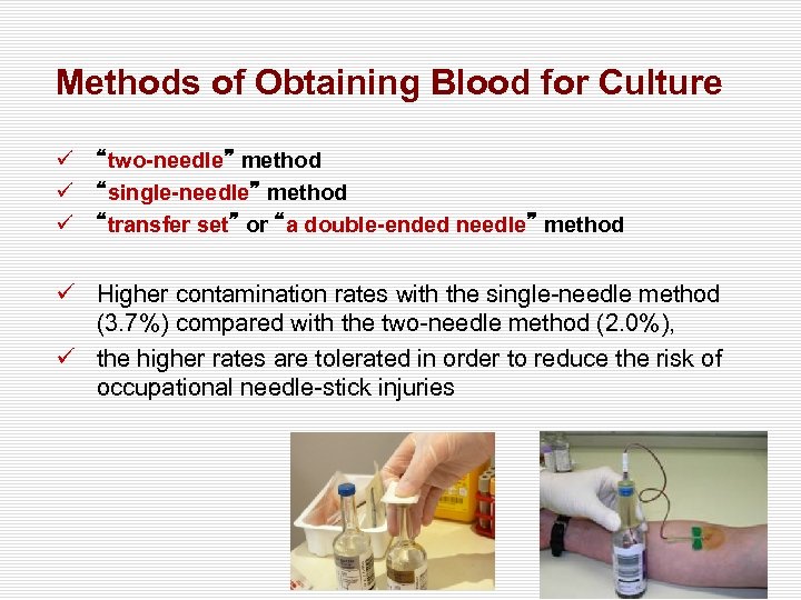 Methods of Obtaining Blood for Culture ü ü ü “two-needle” method “single-needle” method “transfer