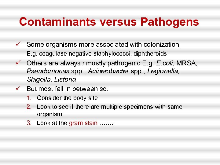 Contaminants versus Pathogens ü Some organisms more associated with colonization E. g. coagulase negative