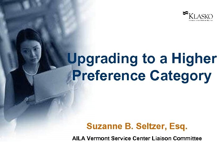 Upgrading to a Higher Preference Category Suzanne B. Seltzer, Esq. AILA Vermont Service Center