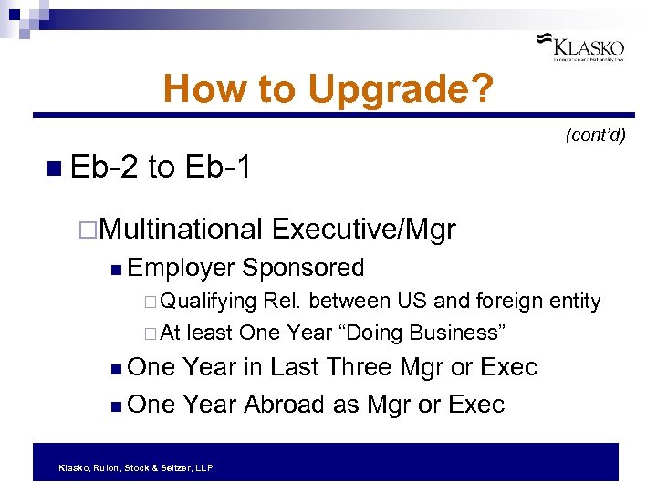 How to Upgrade? (cont’d) n Eb-2 to Eb-1 ¨Multinational Executive/Mgr n Employer Sponsored ¨