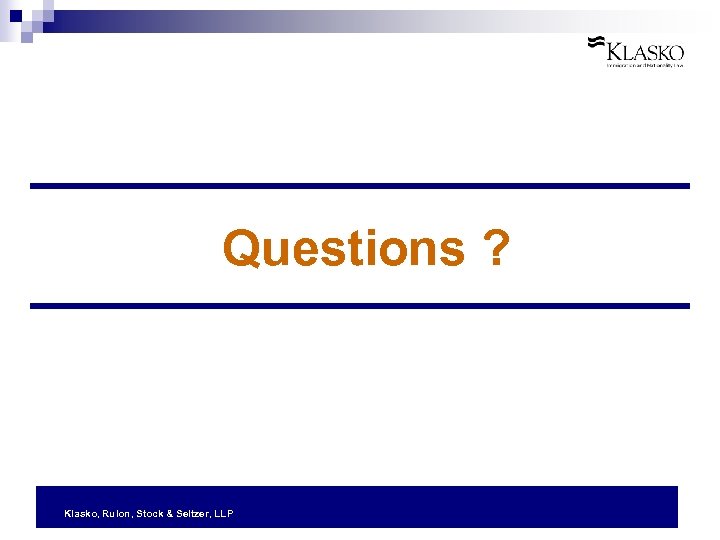 Questions ? Klasko, Rulon, Stock & Seltzer, LLP 