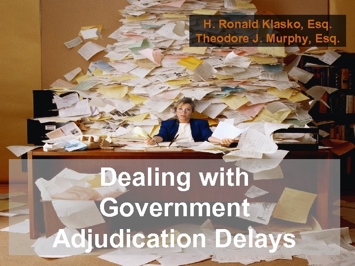 H. Ronald Klasko, Esq. Theodore J. Murphy, Esq. Dealing with Government Adjudication Delays 