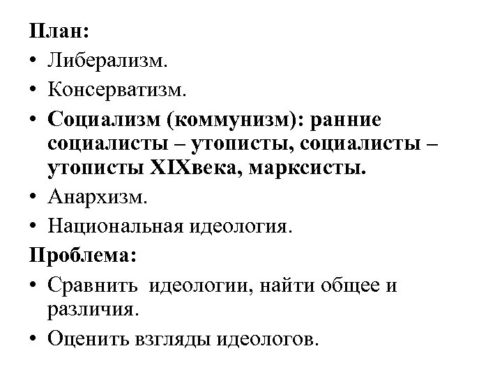 План: • Либерализм. • Консерватизм. • Социализм (коммунизм): ранние социалисты – утописты, социалисты –