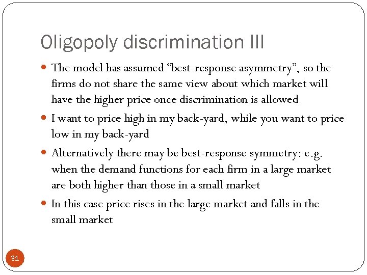 Oligopoly discrimination III The model has assumed “best-response asymmetry”, so the firms do not
