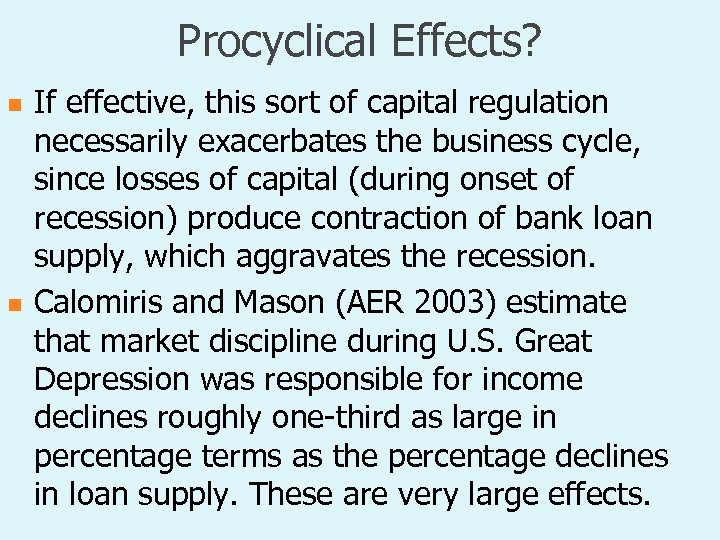 Procyclical Effects? n n If effective, this sort of capital regulation necessarily exacerbates the