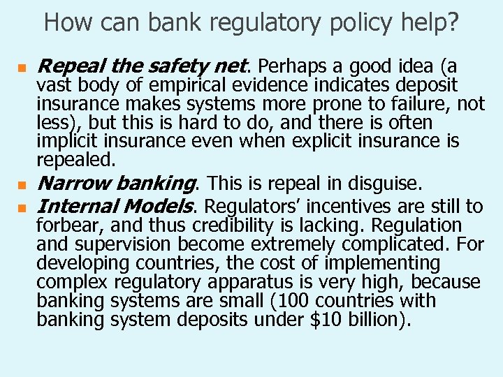 How can bank regulatory policy help? n n n Repeal the safety net. Perhaps