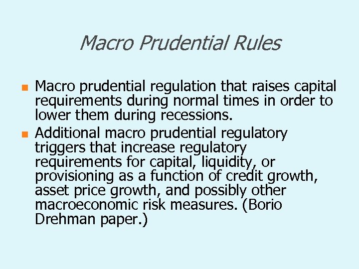 Macro Prudential Rules n n Macro prudential regulation that raises capital requirements during normal