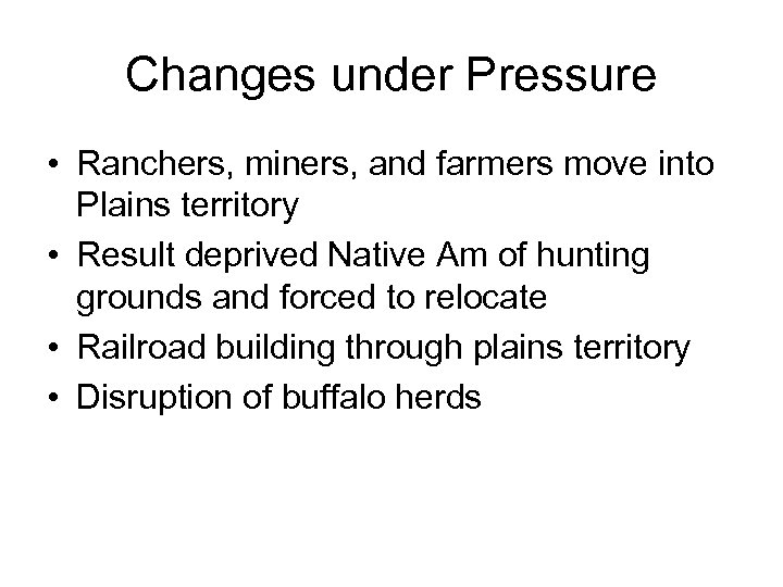 Changes under Pressure • Ranchers, miners, and farmers move into Plains territory • Result