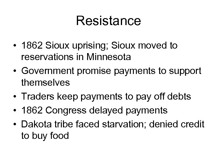 Resistance • 1862 Sioux uprising; Sioux moved to reservations in Minnesota • Government promise