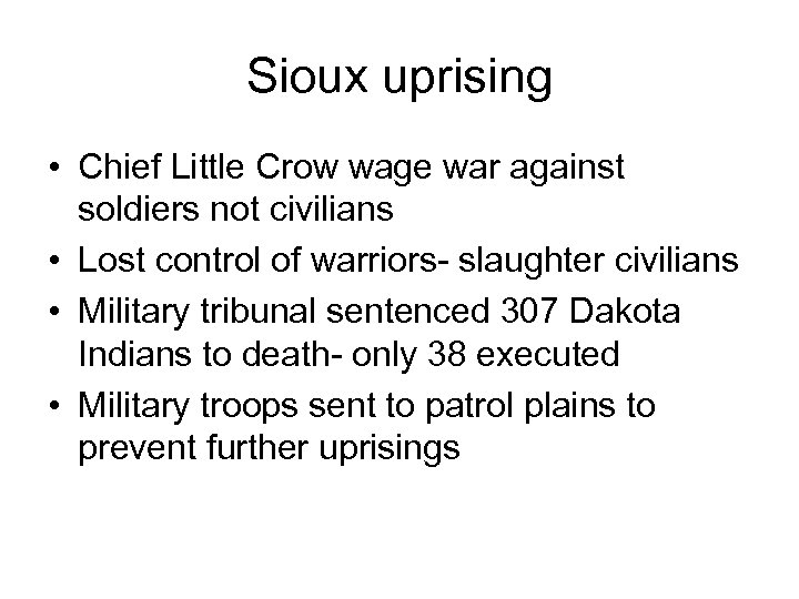 Sioux uprising • Chief Little Crow wage war against soldiers not civilians • Lost