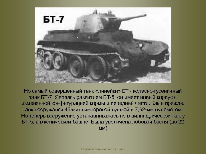 Но самый совершенный танк «линейки» БТ - колесно-гусеничный танк БТ-7. Являясь развитием БТ-5, он