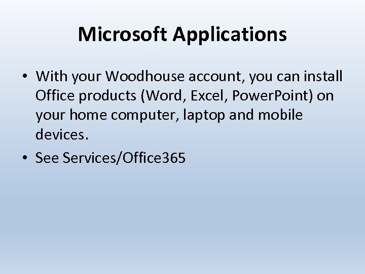 Microsoft Applications • With your Woodhouse account, you can install Office products (Word, Excel,