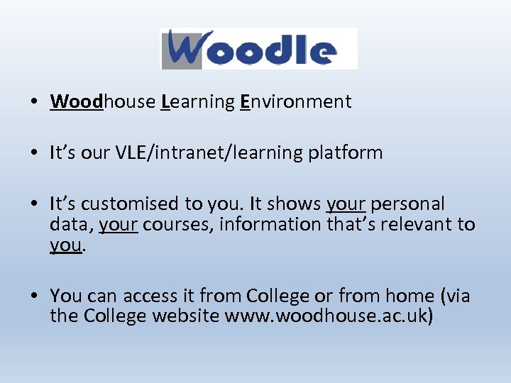 • Woodhouse Learning Environment • It’s our VLE/intranet/learning platform • It’s customised to