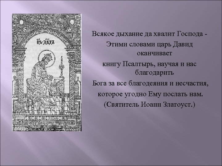 Всякое дыхание да хвалит Господа Этими словами царь Давид оканчивает книгу Псалтырь, научая и