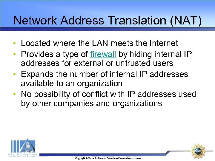 Network Address Translation (NAT) • Located where the LAN meets the Internet • Provides