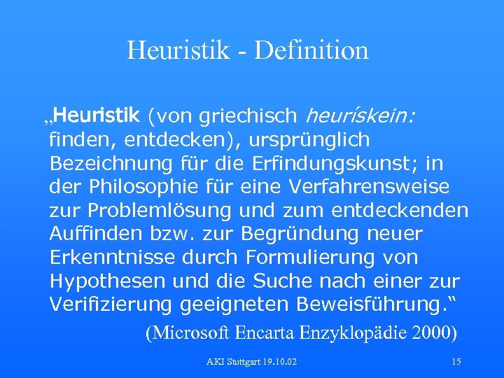 Heuristik - Definition „Heuristik (von griechisch heurískein: finden, entdecken), ursprünglich Bezeichnung für die Erfindungskunst;