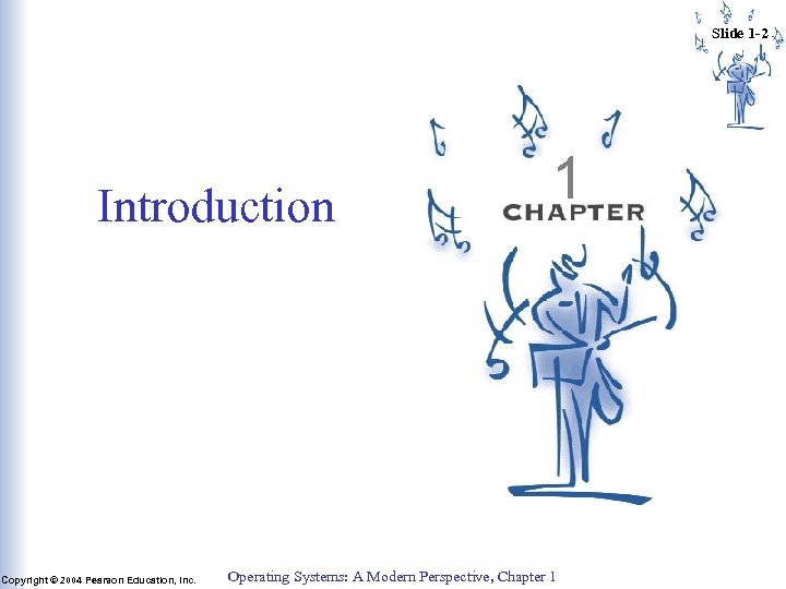 Slide 1 -2 Introduction Copyright © 2004 Pearson Education, Inc. 1 Operating Systems: A