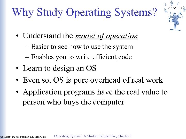 Why Study Operating Systems? • Understand the model of operation – Easier to see