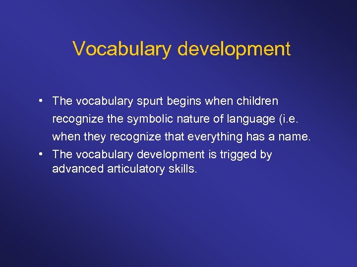 Vocabulary development • The vocabulary spurt begins when children recognize the symbolic nature of